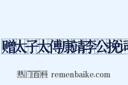 赠太子太傅康靖李公挽词是什么意思的图片